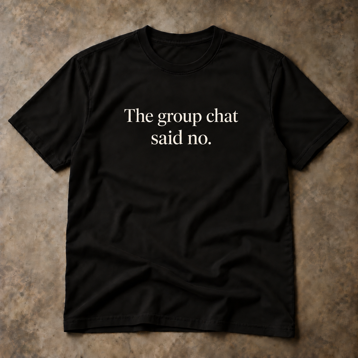 The group chat said no. black tee