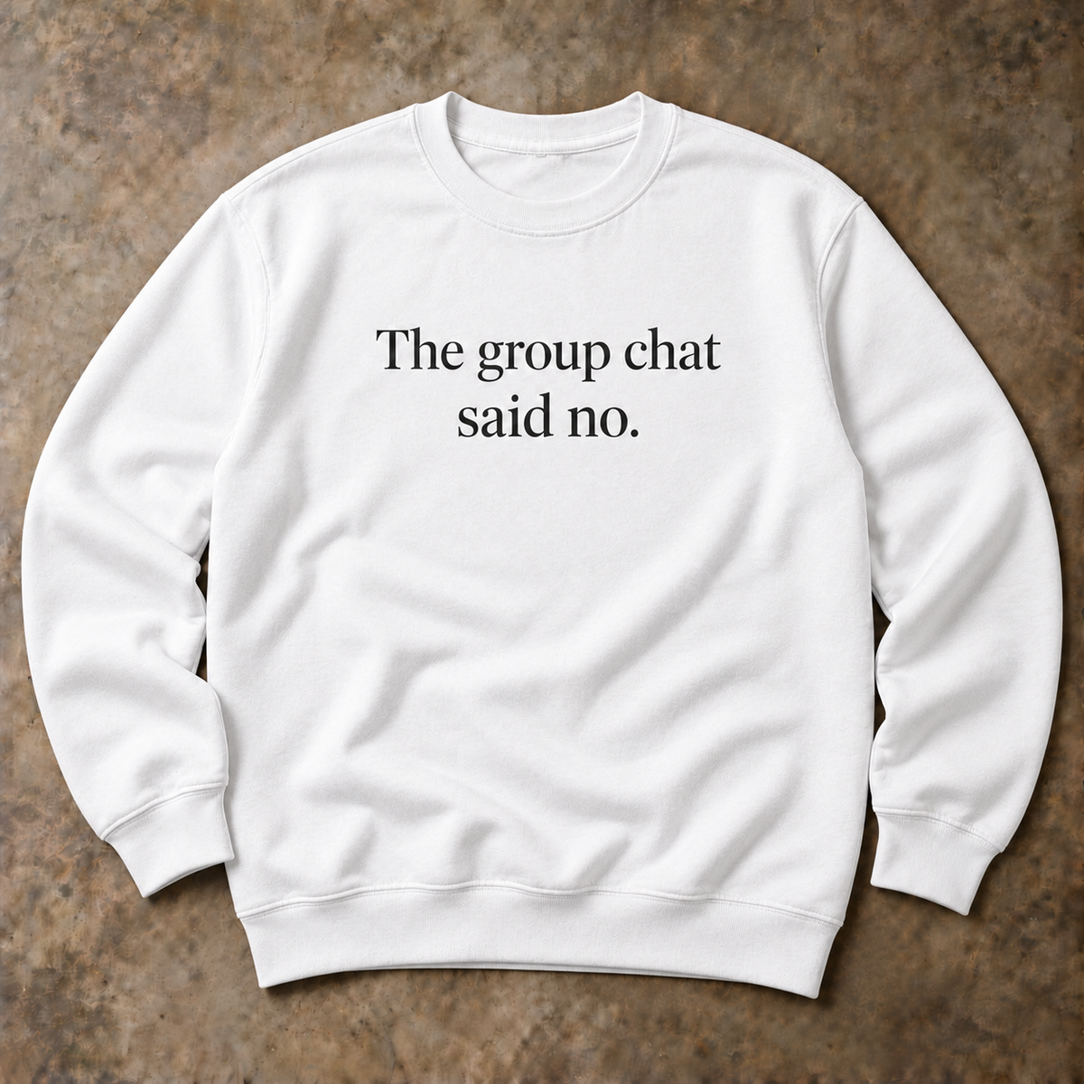 The group chat said no. white sweatshirt
