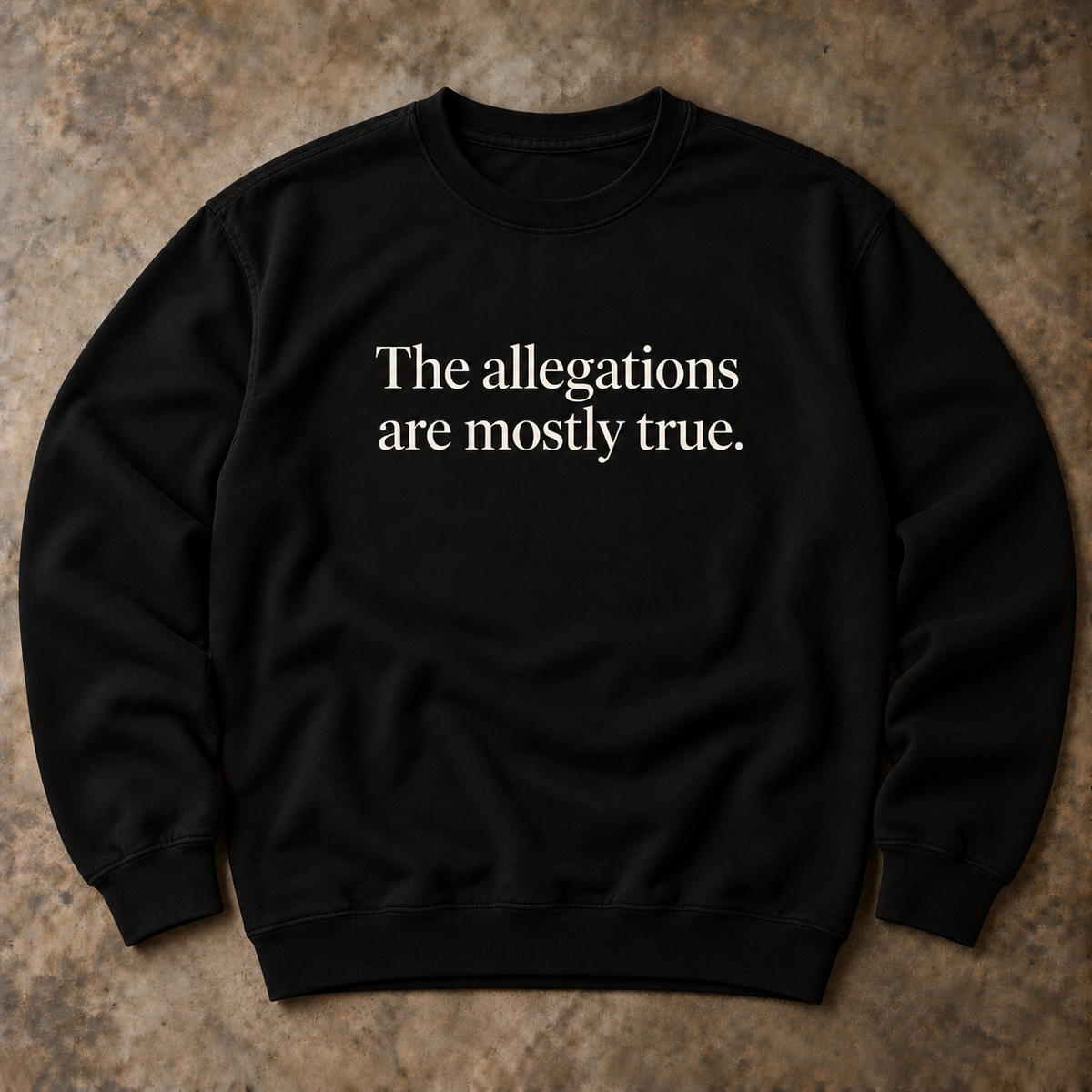 The allegations are mostly true. black sweatshirt