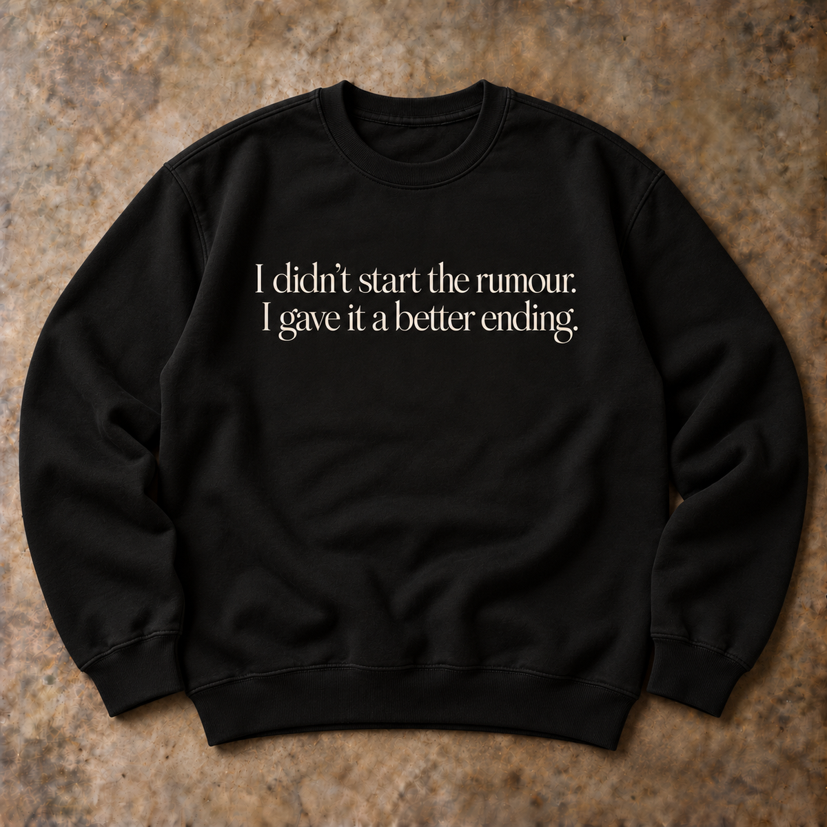 I didn't start the rumour. I gave it a better ending. black sweatshirt