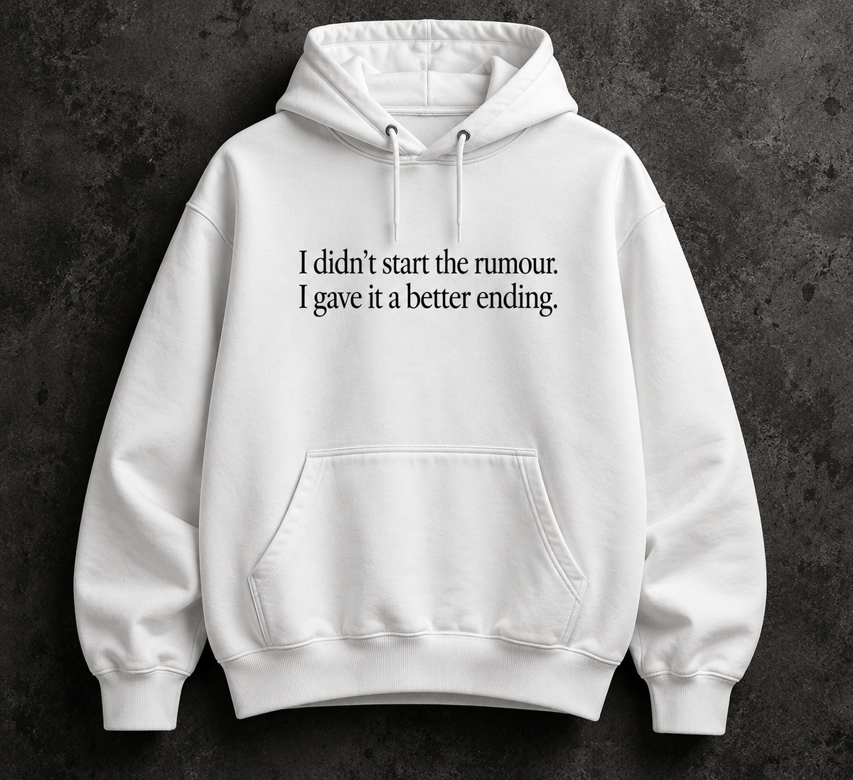 I didn't start the rumour. I gave it a better ending. white hoodie