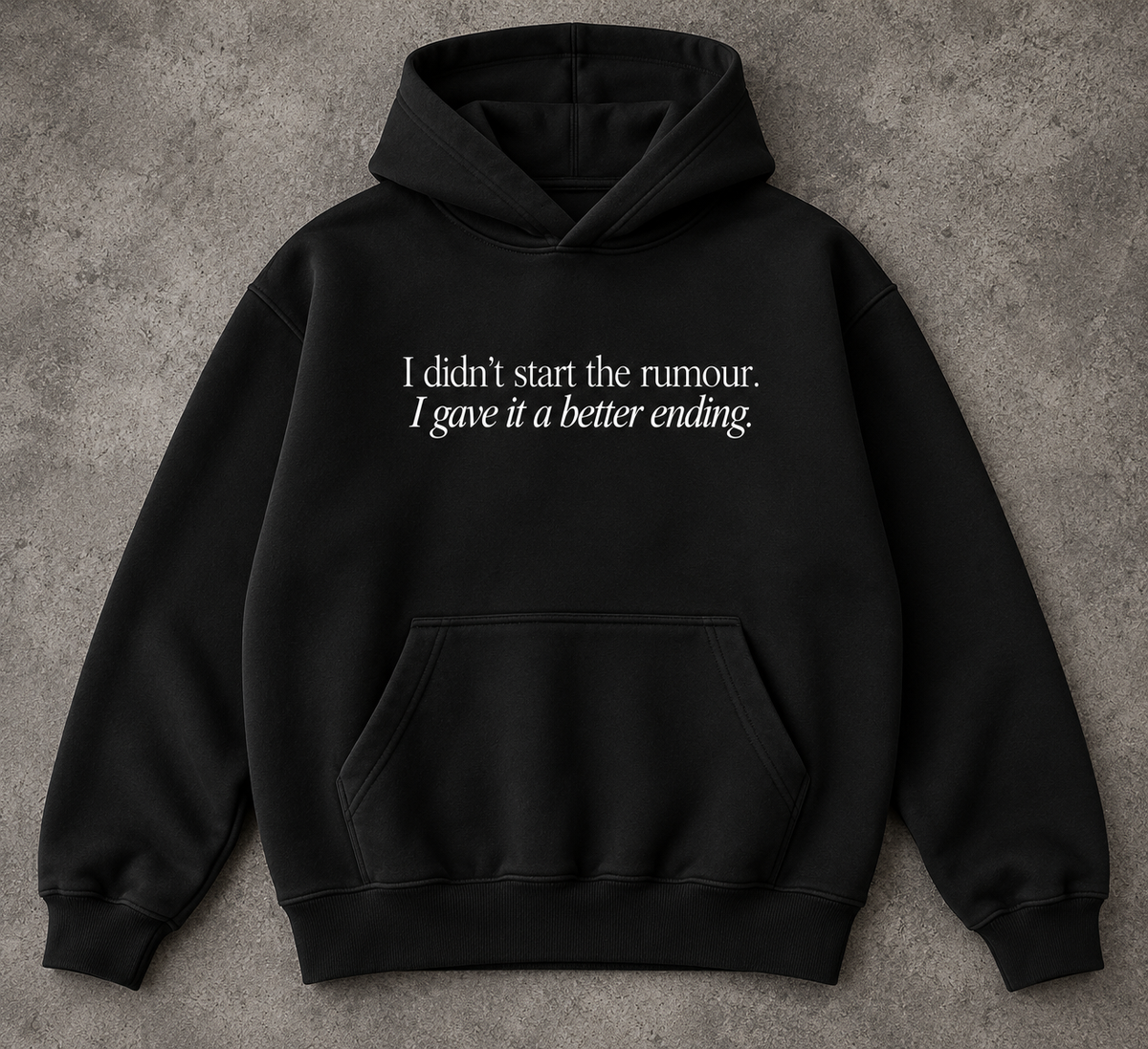 I didn't start the rumour. I gave it a better ending. black hoodie