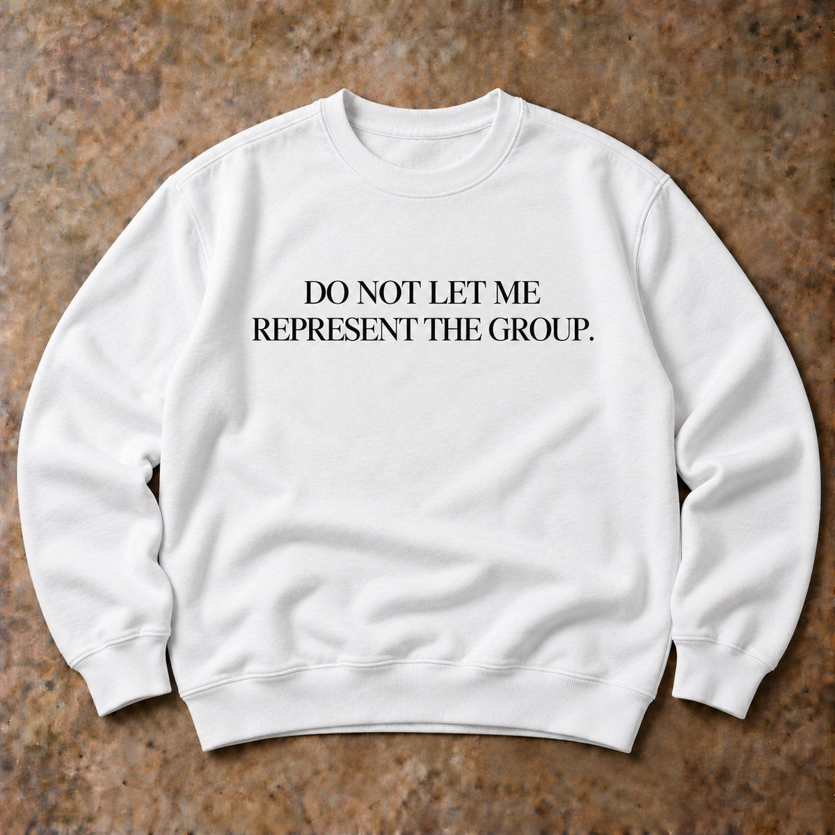 Do not let me represent the group. white sweatshirt