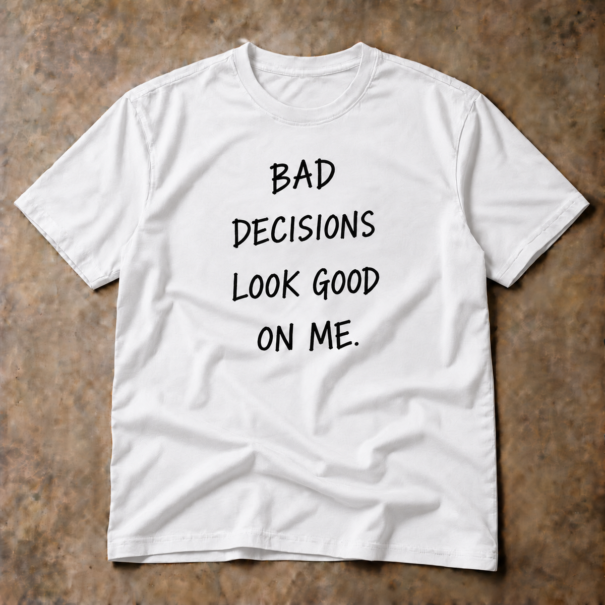 Bad decisions look good on me. white tee