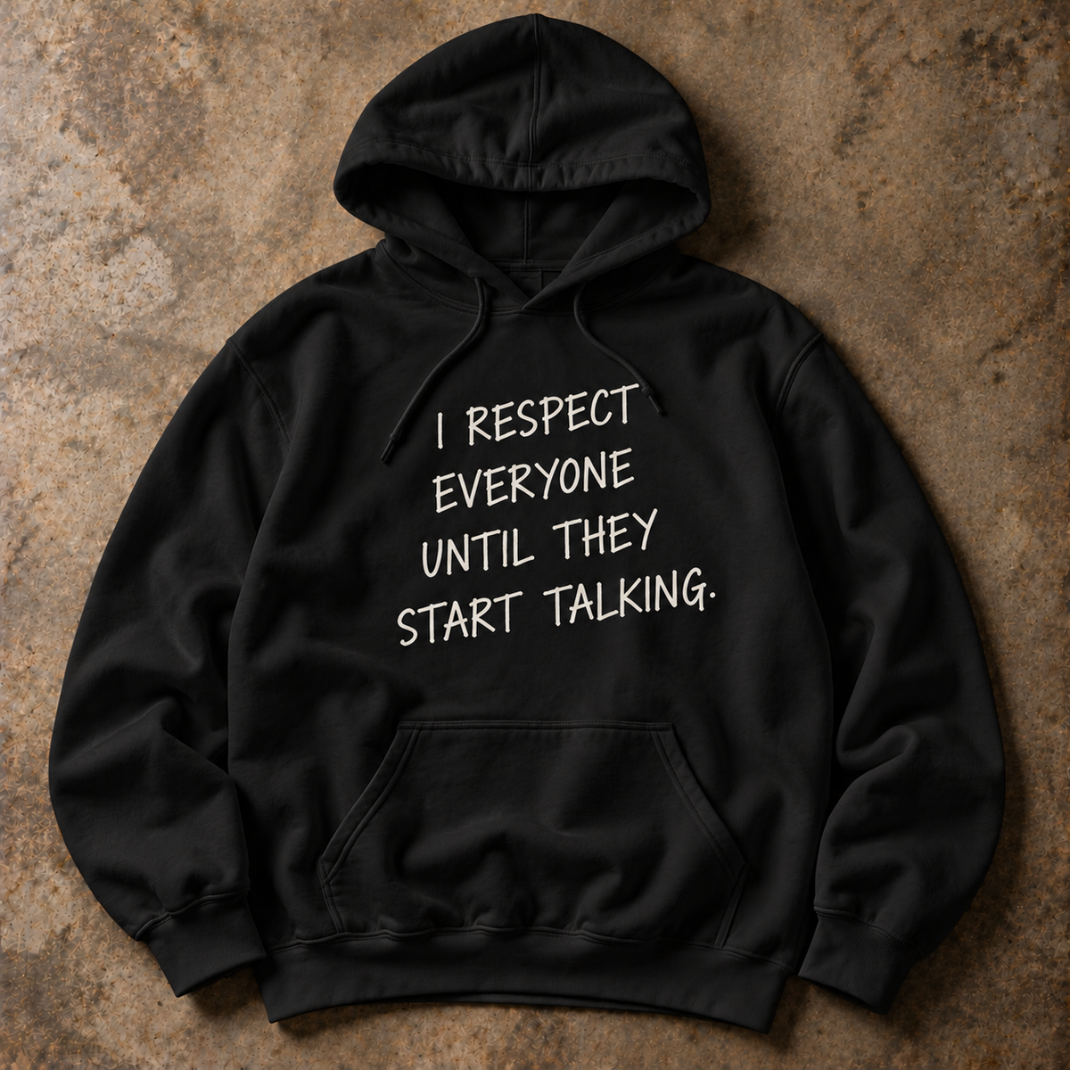 I respect everyone until they start talking. black hoodie