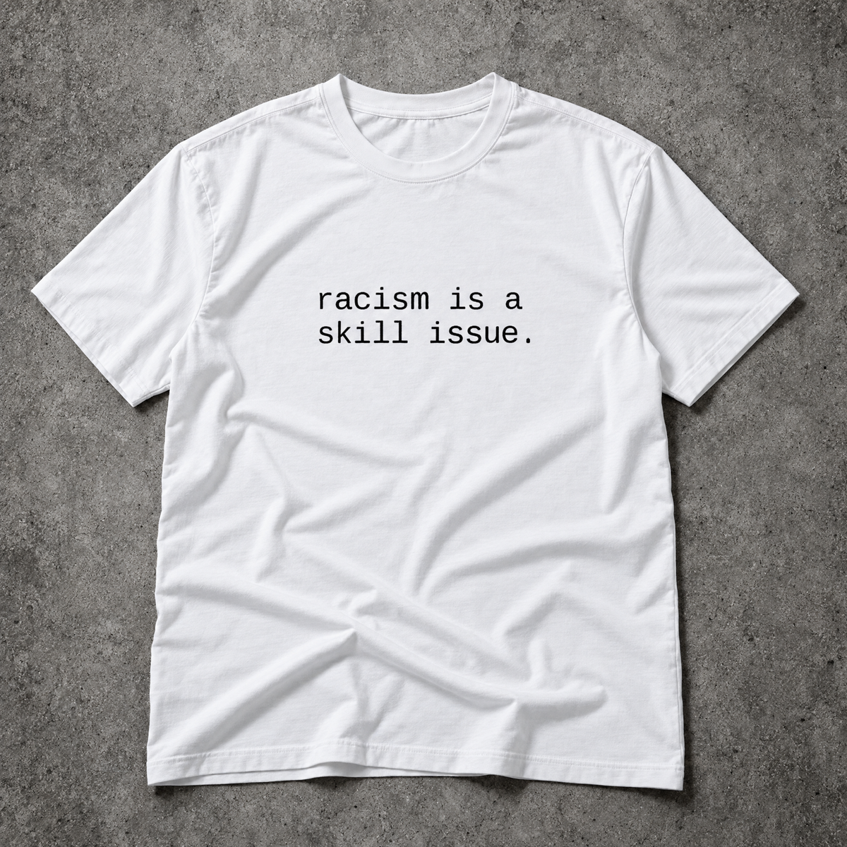 racism is a skill issue. white tee