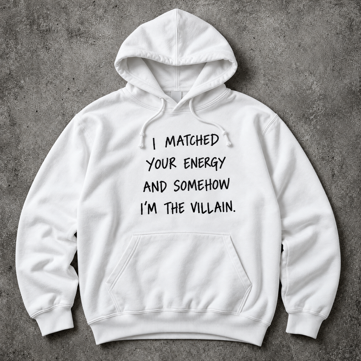 I matched your energy and somehow I'm the villain. white hoodie