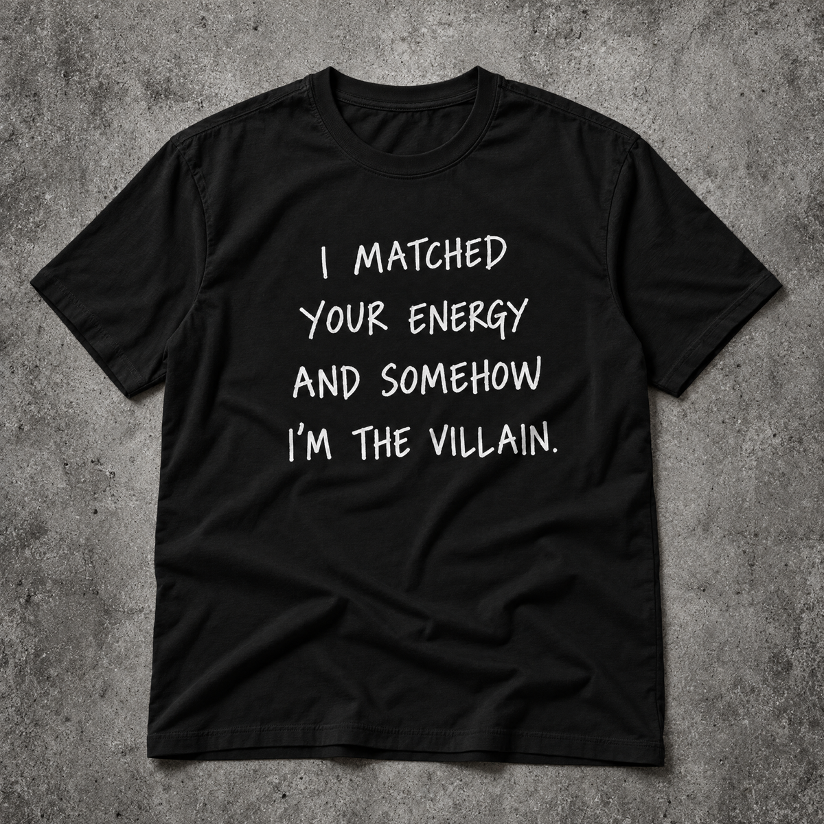 I matched your energy and somehow I'm the villain. black tee