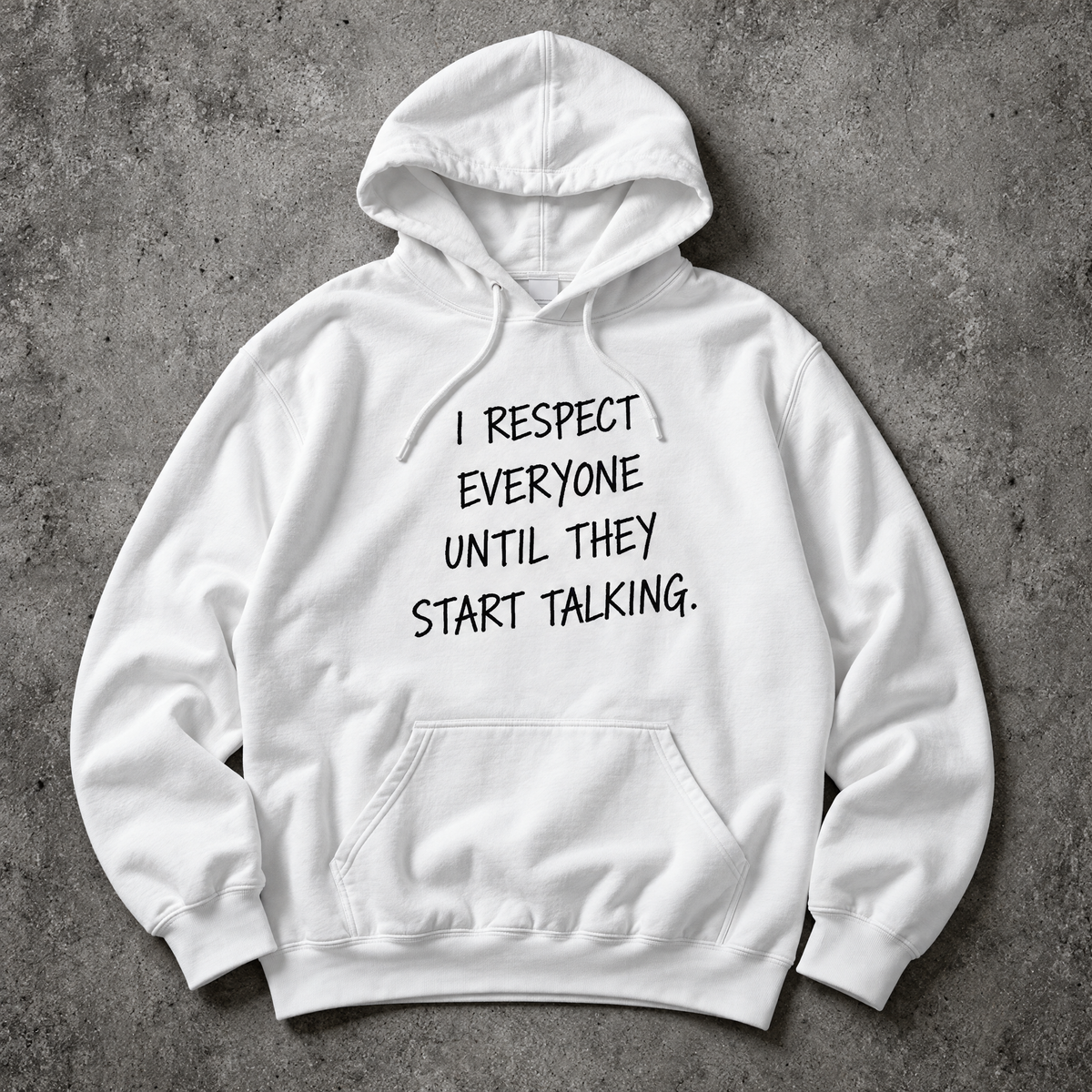 I respect everyone until they start talking. white hoodie