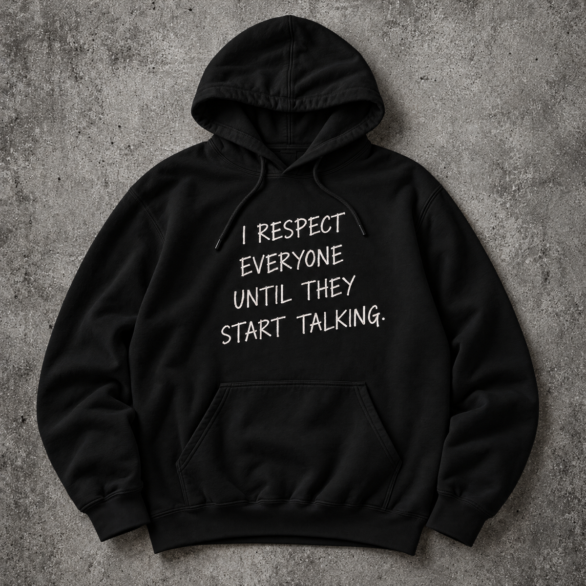 I respect everyone until they start talking. black hoodie