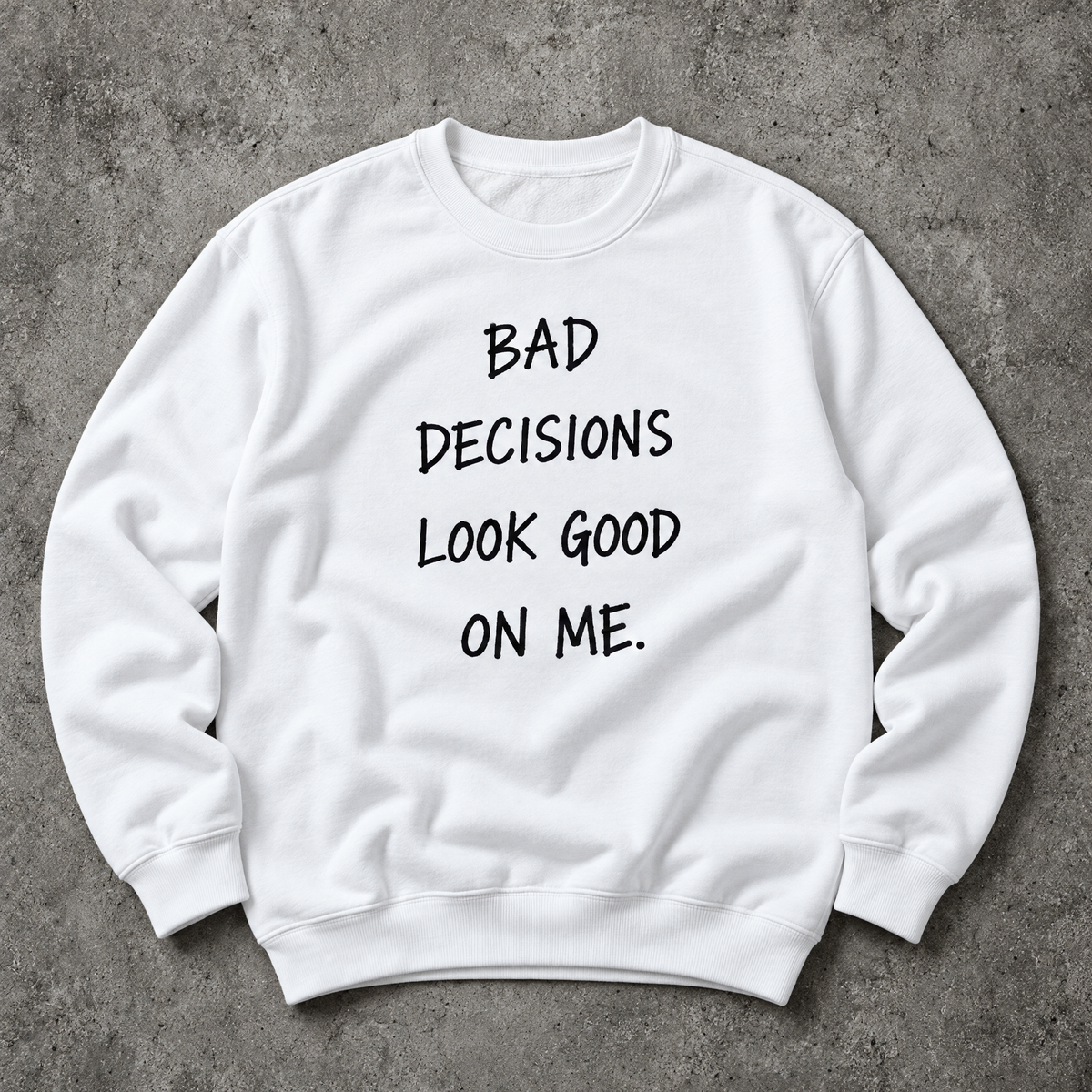 Bad decisions look good on me. white sweatshirt