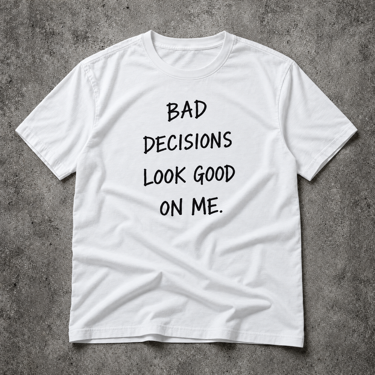 Bad decisions look good on me. white tee