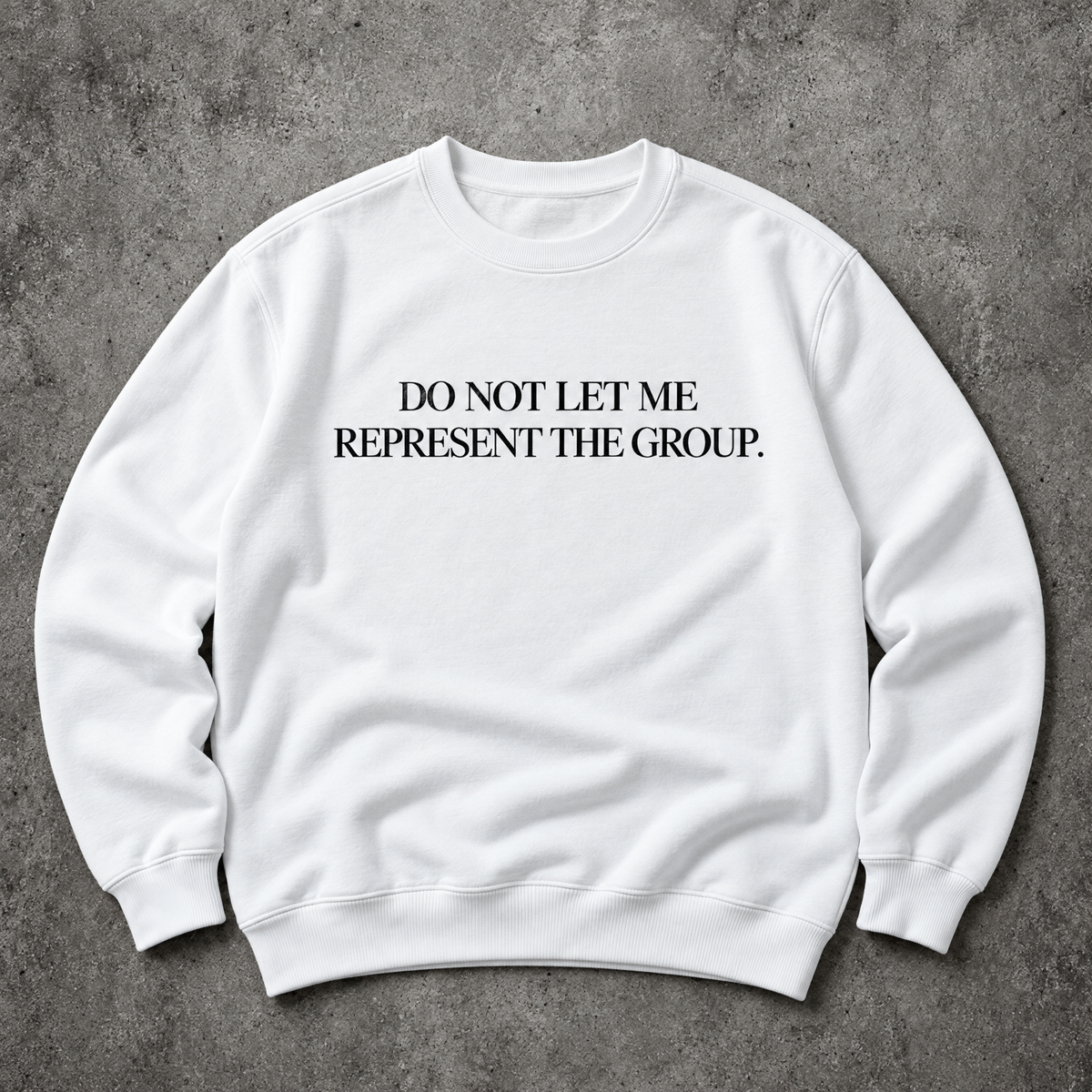 Do not let me represent the group. white sweatshirt