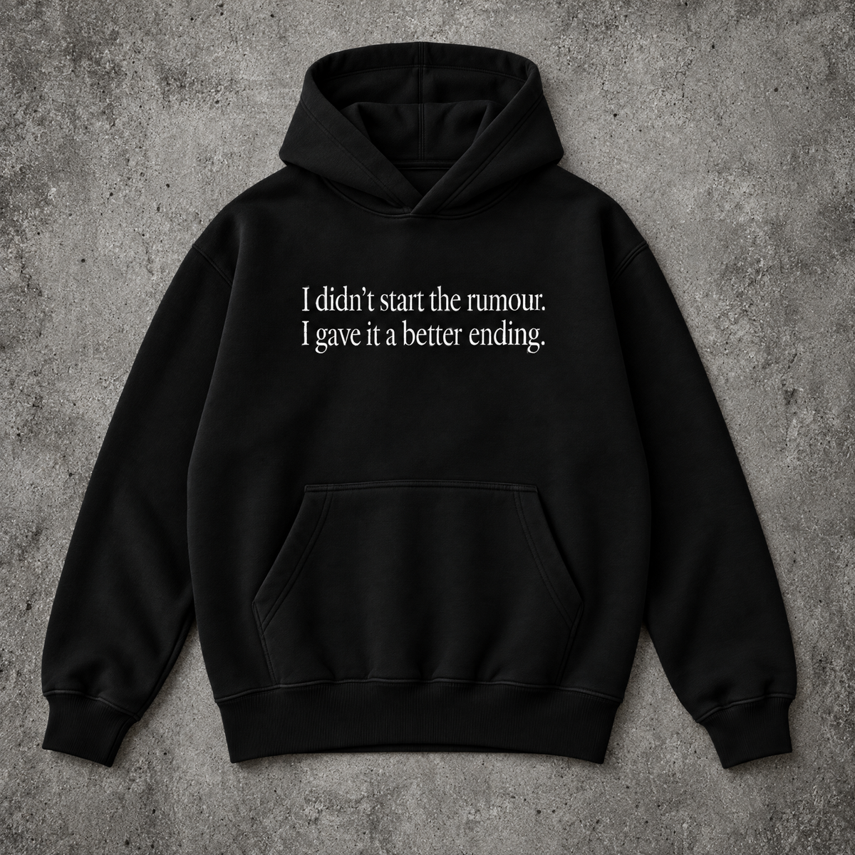 I didn’t start the rumour. I gave it a better ending. black hoodie