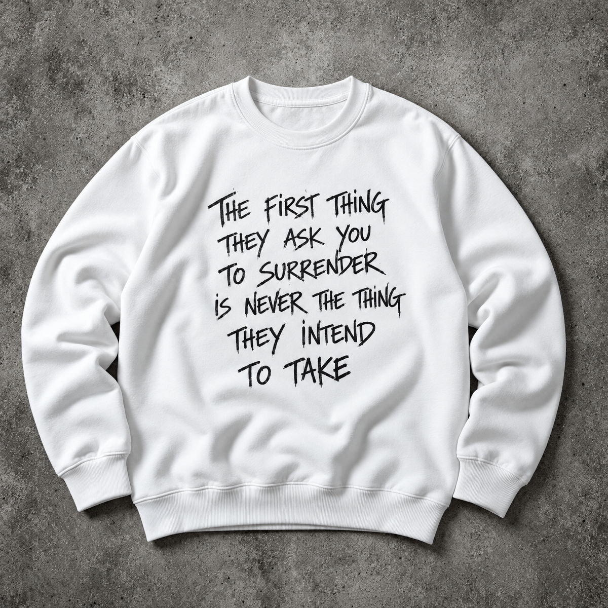 The first thing they ask you to surrender is never the thing they intend to take. white sweatshirt
