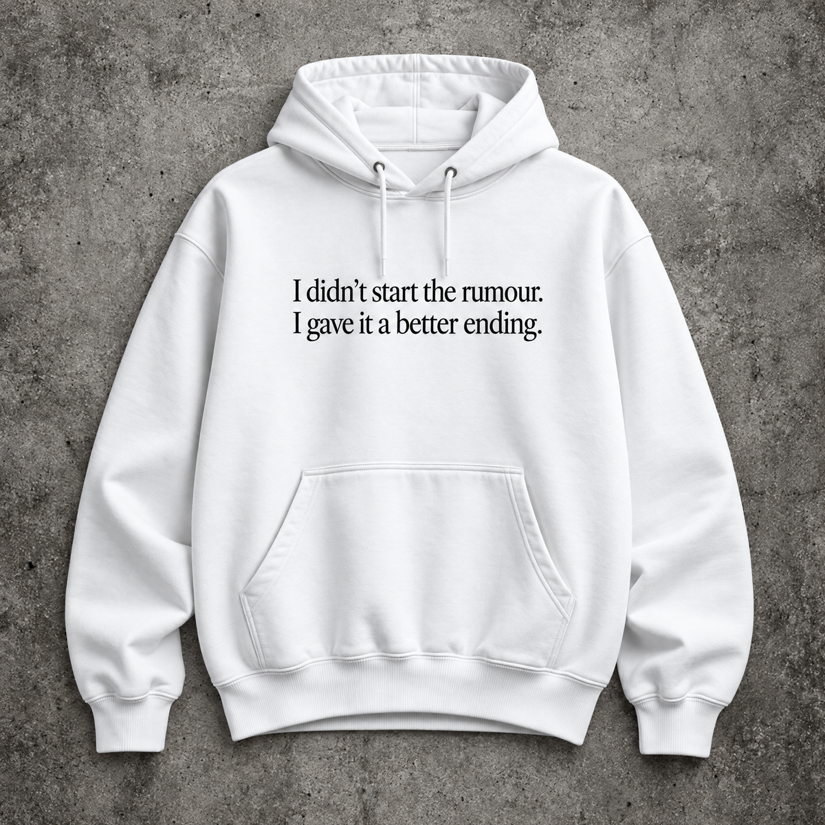 I didn’t start the rumour. I gave it a better ending. white hoodie
