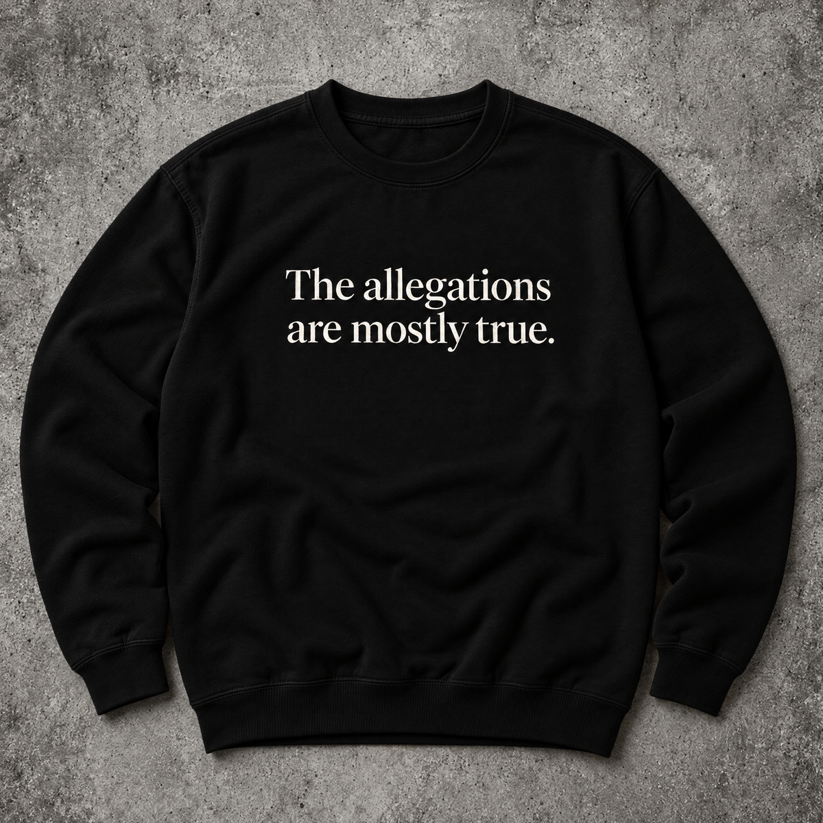 The allegations are mostly true. black sweatshirt