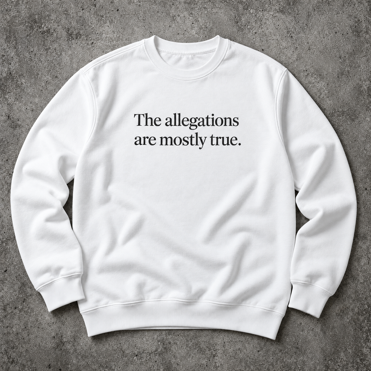 The allegations are mostly true. white sweatshirt