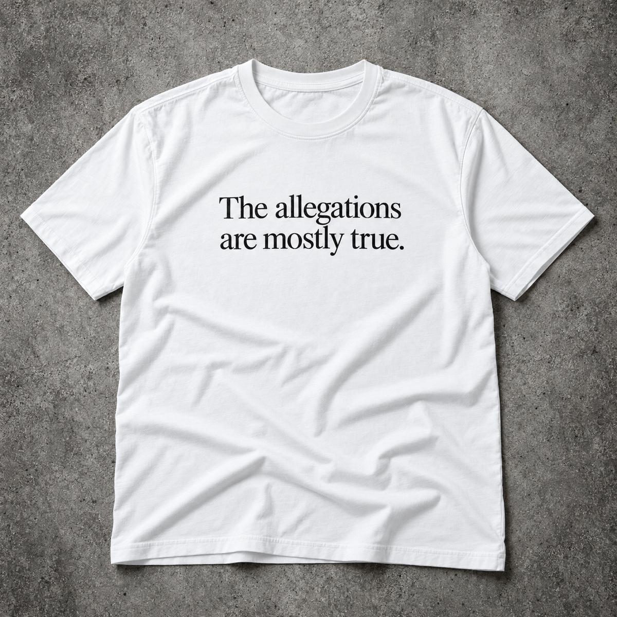 The allegations are mostly true. white tee