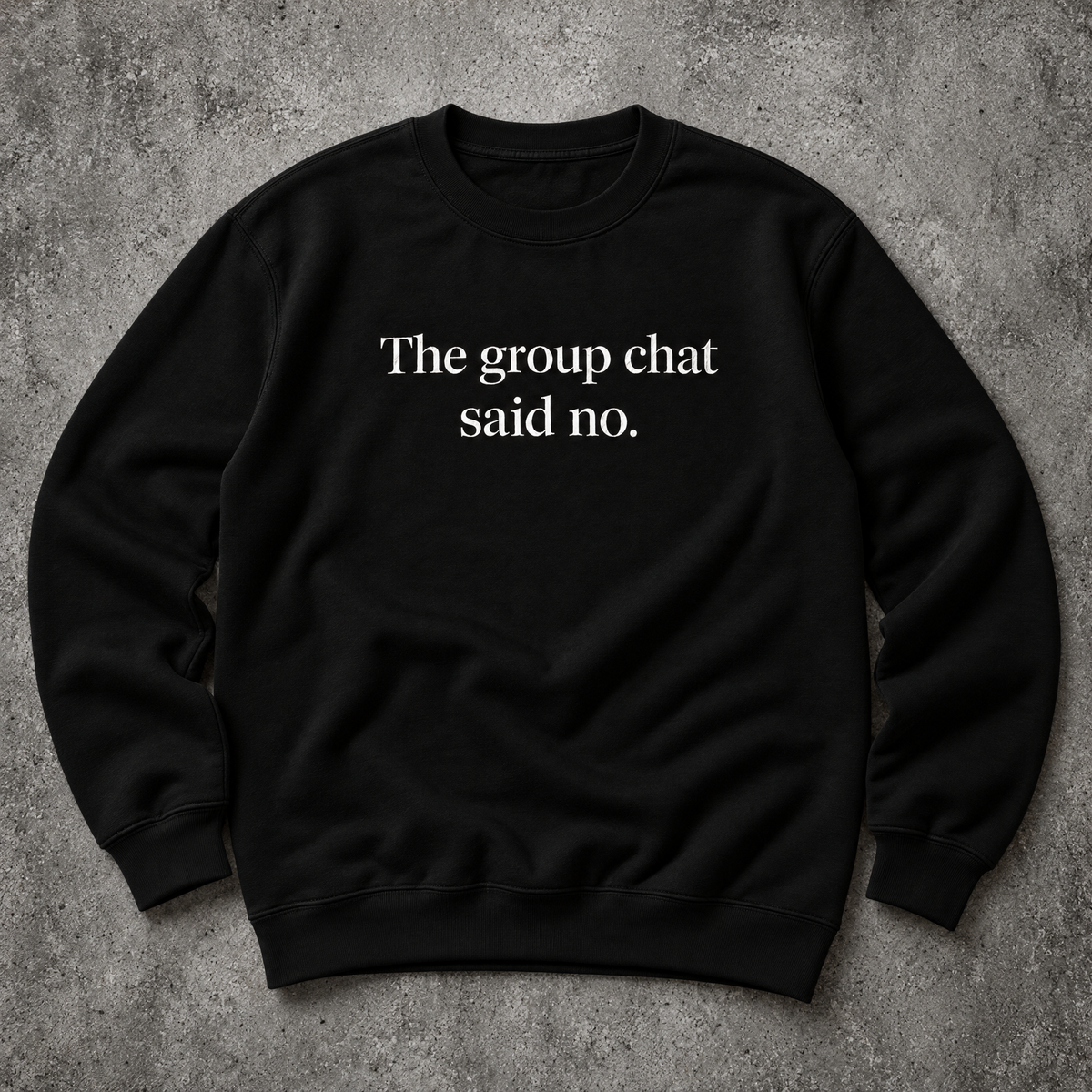 The group chat said no. black sweatshirt