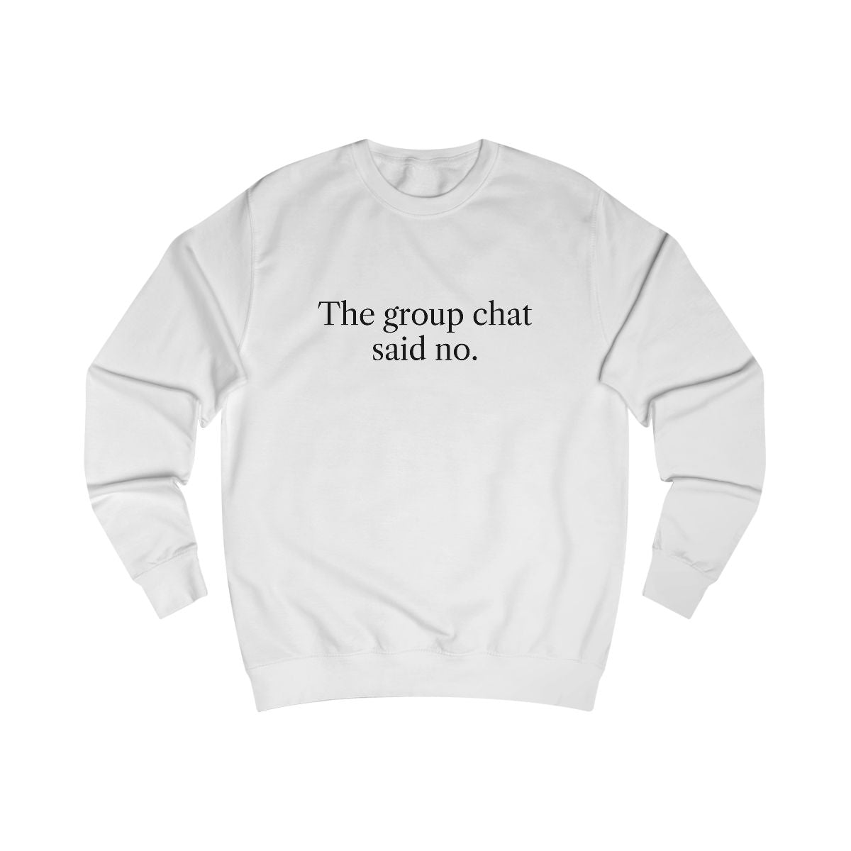 The group chat said no. white sweatshirt