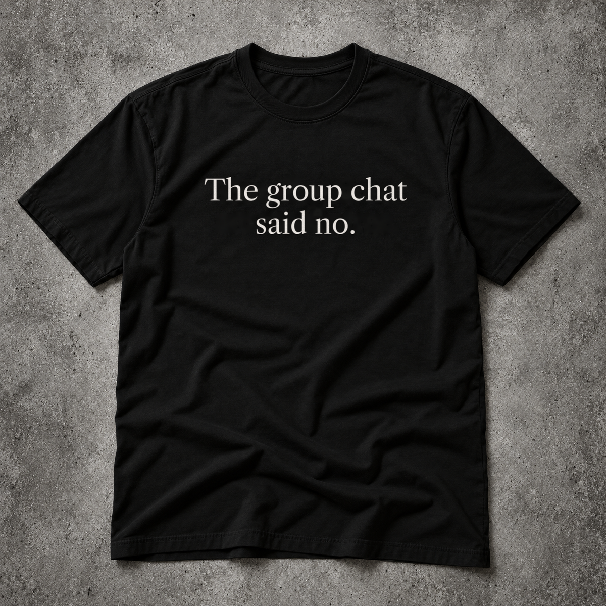 The group chat said no. black tee