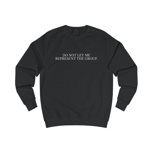 Do Not Let Me Represent the Group Sweatshirt