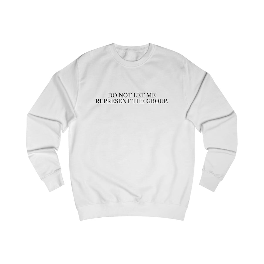 Do Not Let Me Represent the Group Sweatshirt