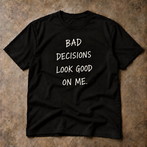 Bad decisions look good on me. black tee