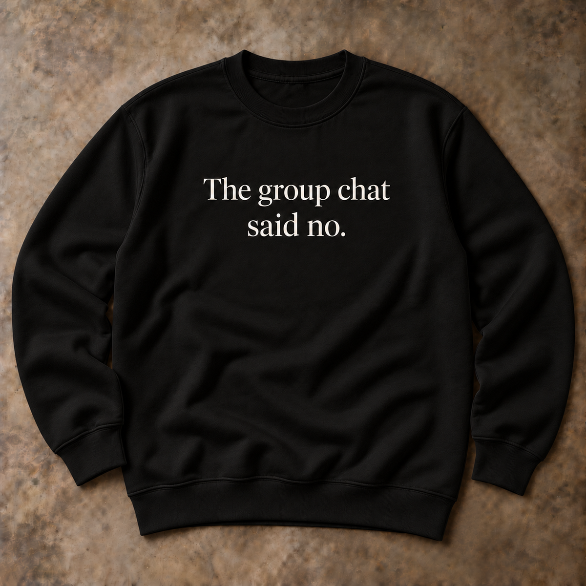 The group chat said no. black sweatshirt