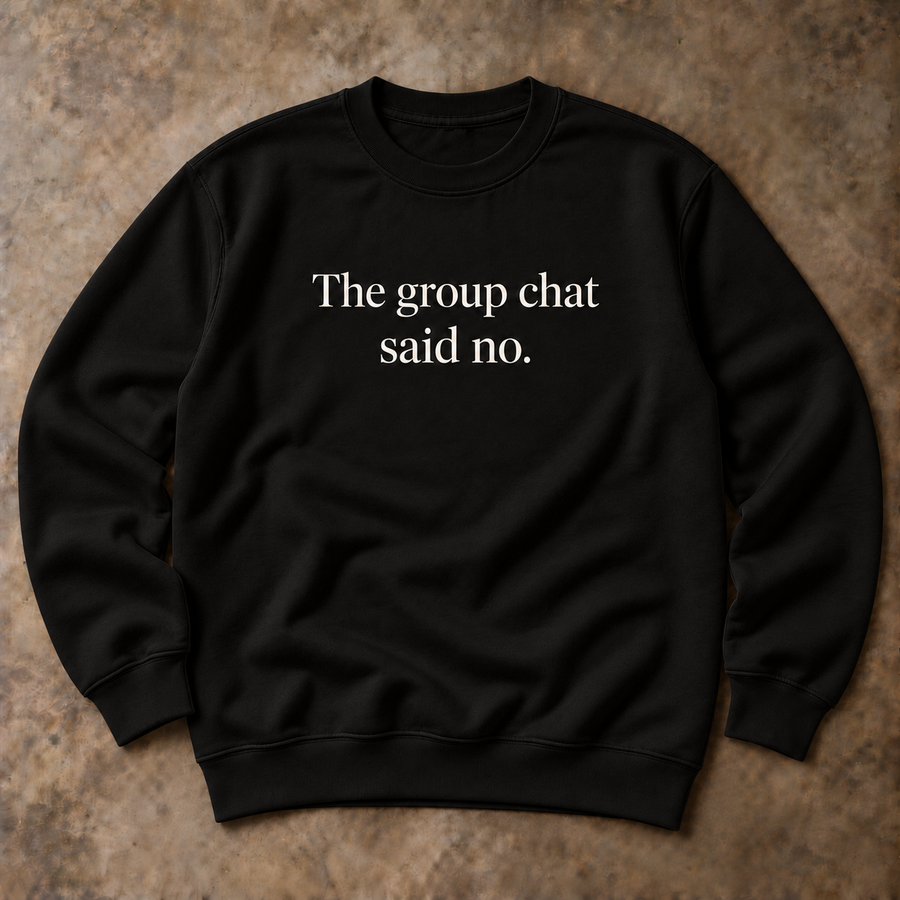 The group chat said no. black sweatshirt