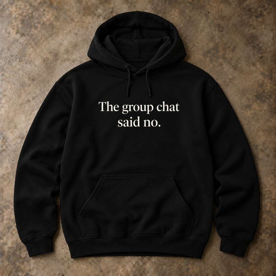 The group chat said no. black hoodie