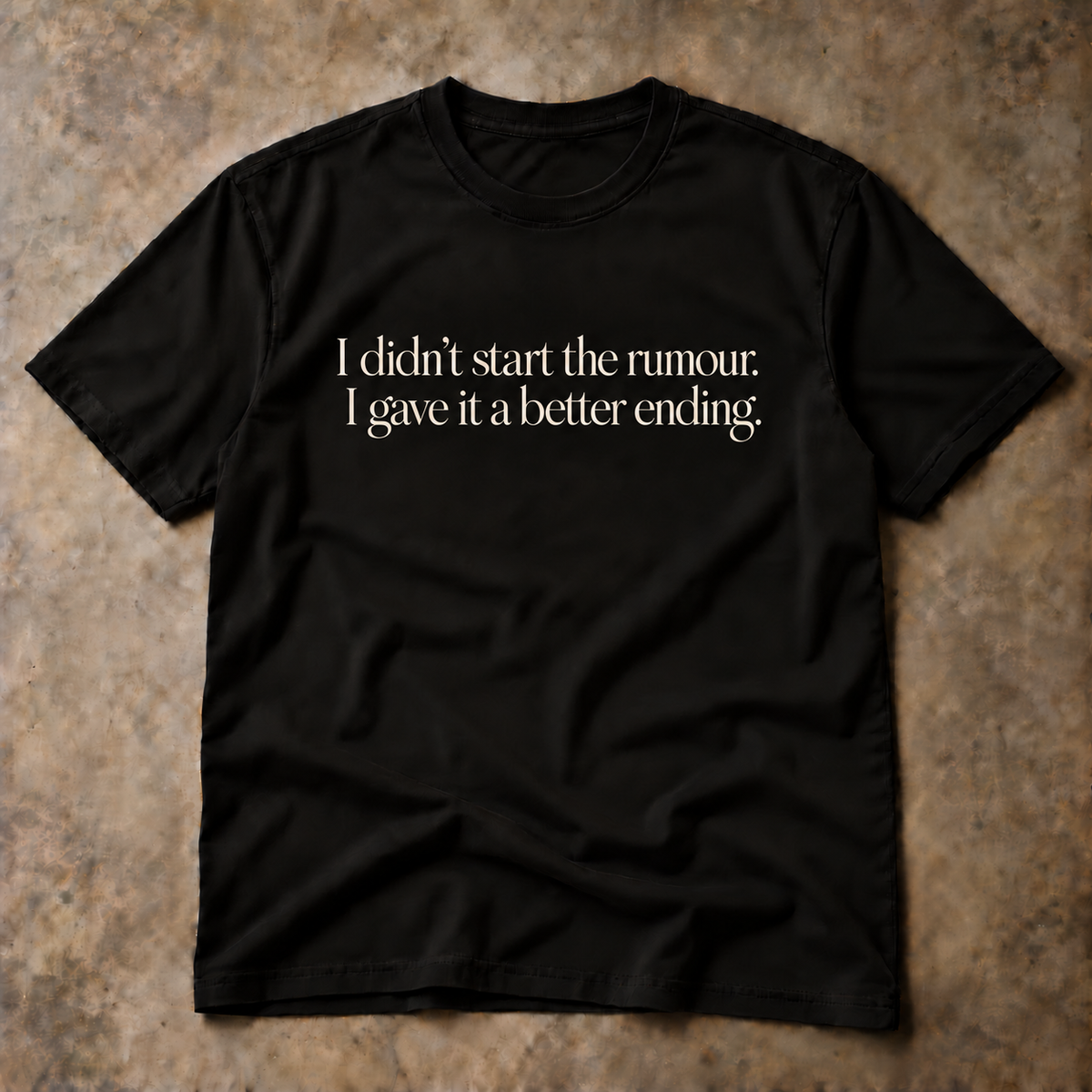 I didn't start the rumour. I gave it a better ending. black tee