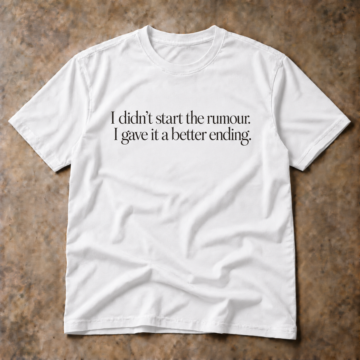 I didn't start the rumour. I gave it a better ending. white tee