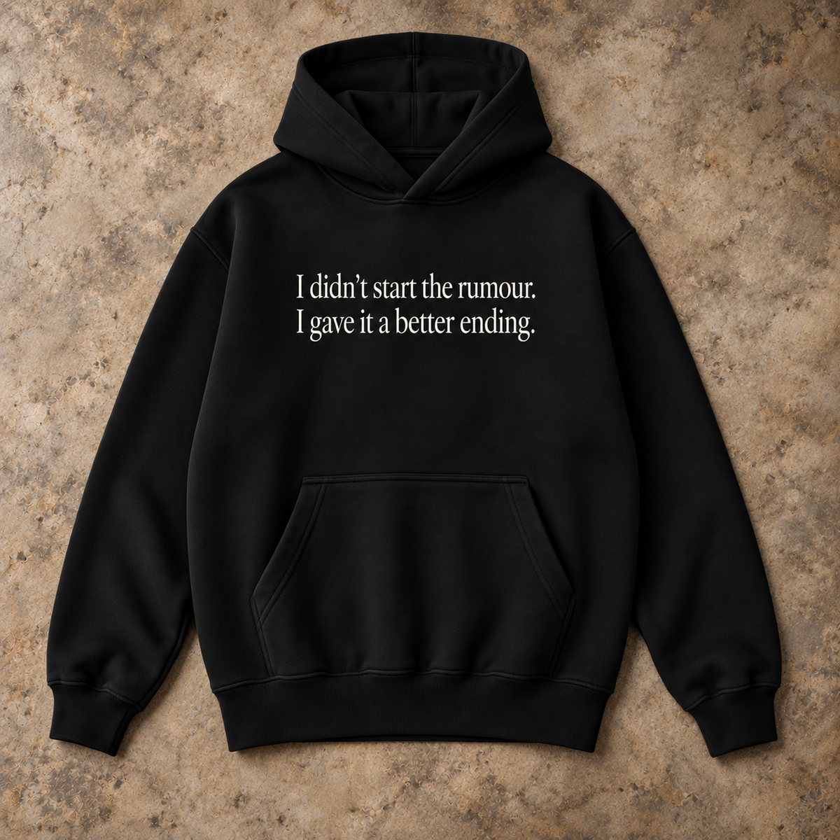 I didn't start the rumour. I gave it a better ending. black hoodie