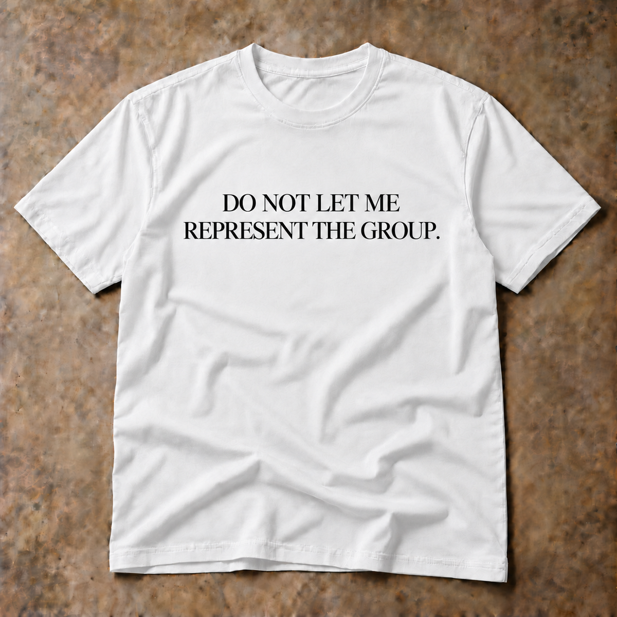 Do not let me represent the group. white tee