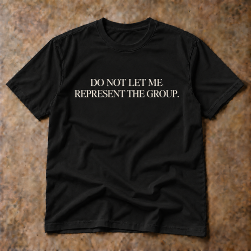 Do not let me represent the group. black tee