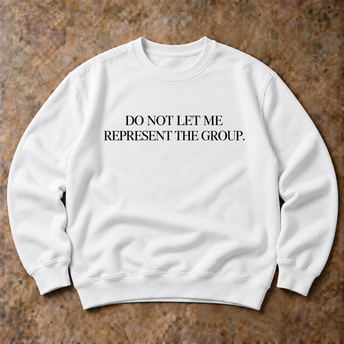 Do not let me represent the group. white sweatshirt