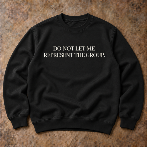 Do not let me represent the group. black sweatshirt