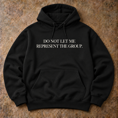 Do not let me represent the group. black hoodie