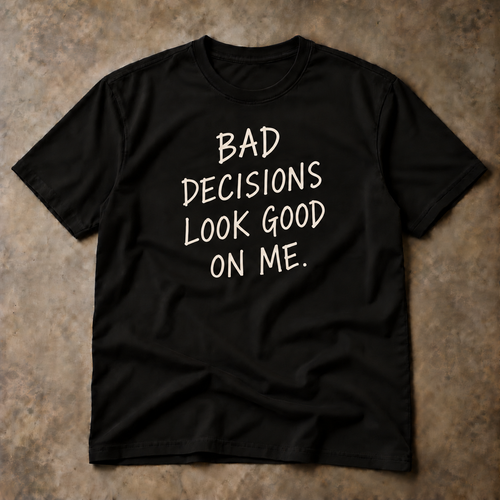 Bad decisions look good on me. black tee