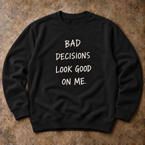 Bad decisions look good on me. black sweatshirt