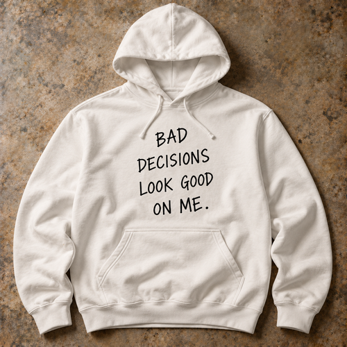 Bad decisions look good on me. white hoodie