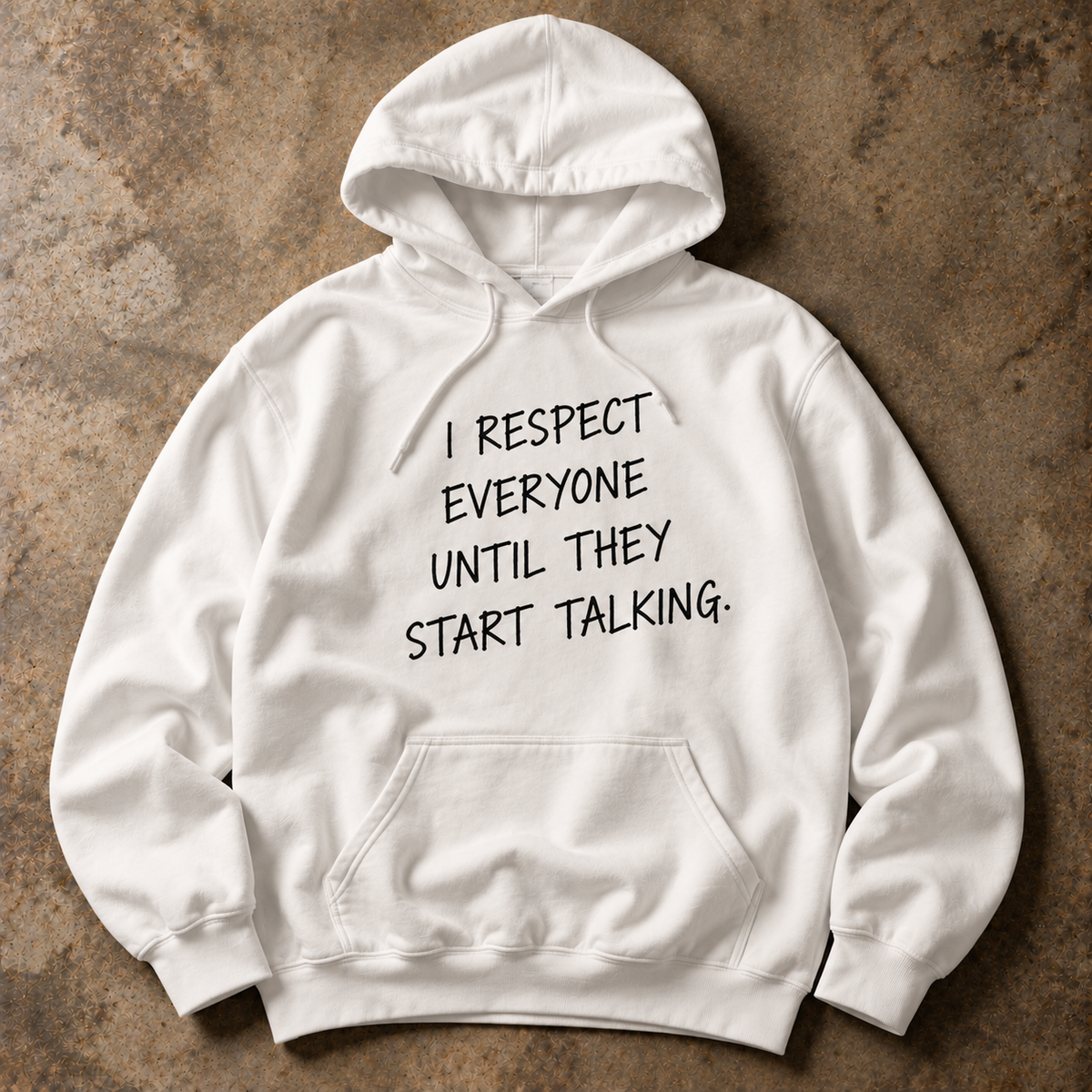 I respect everyone until they start talking. white hoodie