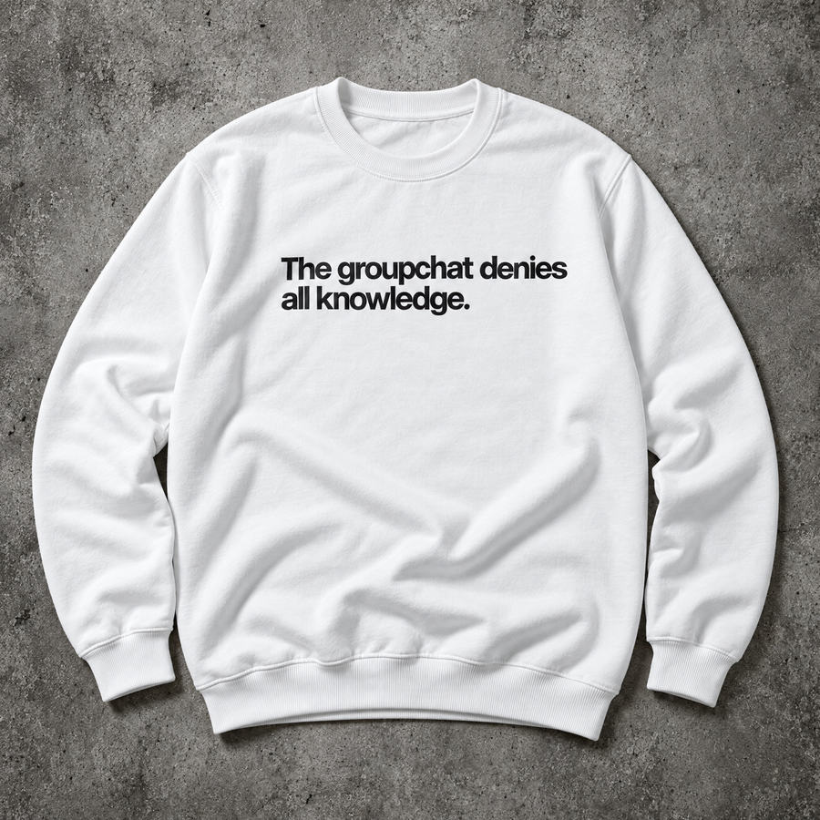 The groupchat denies all knowledge. white sweatshirt