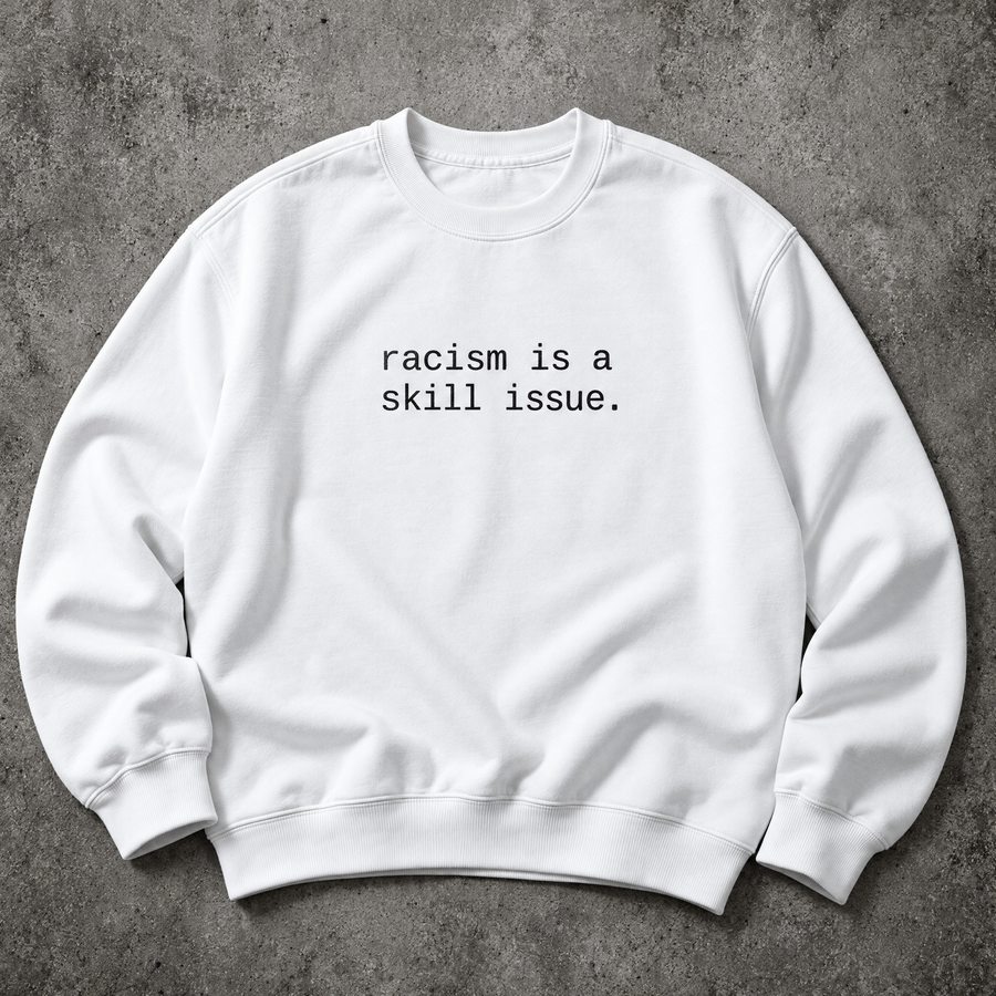 racism is a skill issue. white sweatshirt