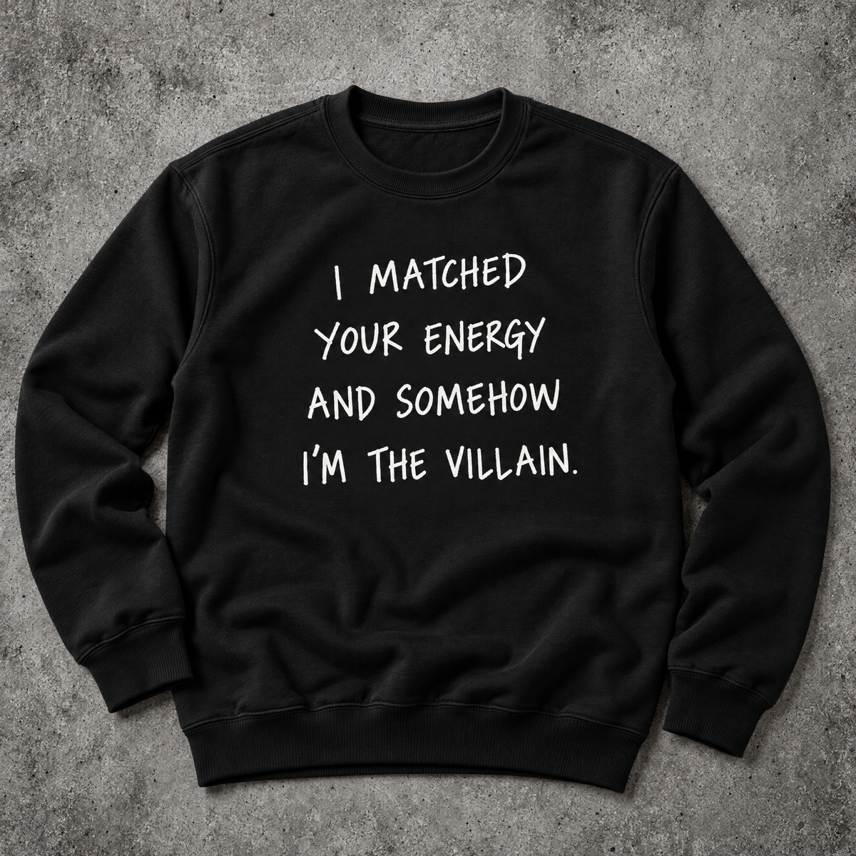 I matched your energy and somehow I'm the villain. black sweatshirt