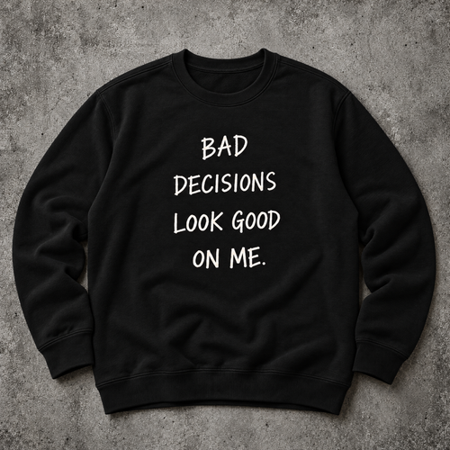 Bad decisions look good on me. black sweatshirt