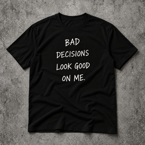 Bad decisions look good on me. black tee