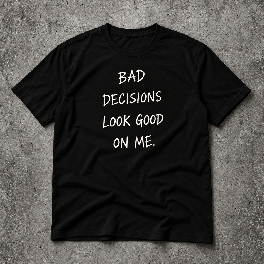 Bad decisions look good on me. black tee